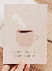 I love you like I love coffee ~ Greeting card
